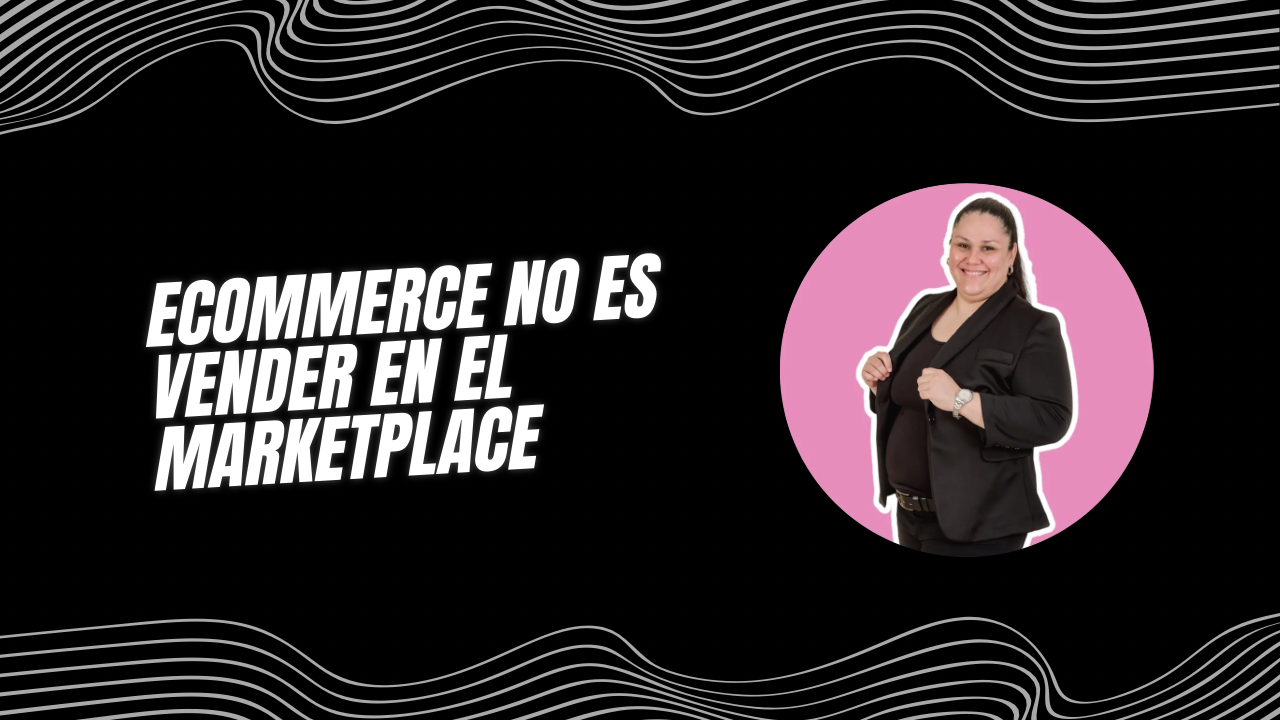 El Ecommerce no es vender en el Marketplace