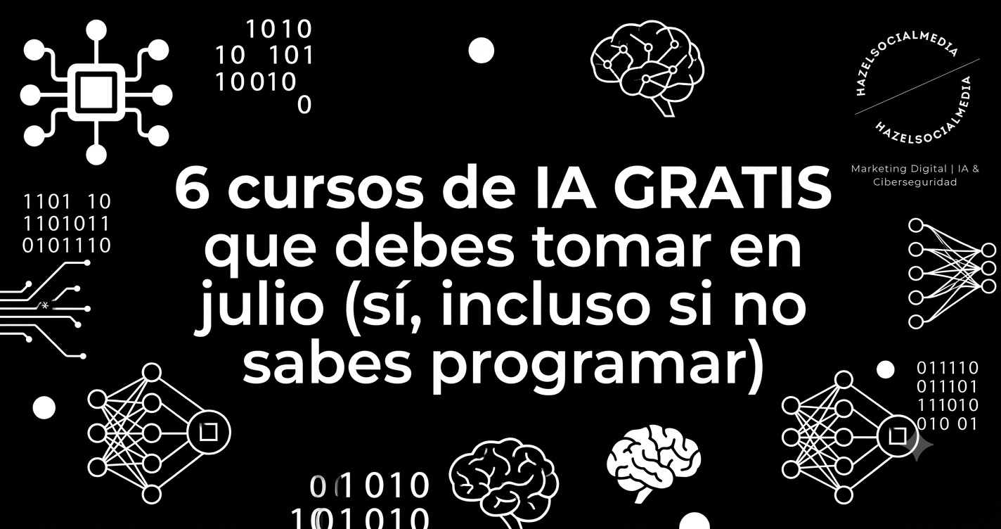 6 cursos de Inteligencia Artificial gratuitos que debes tomar este julio (y por qué no puedes dejarlos pasar)